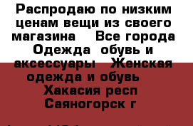 Распродаю по низким ценам вещи из своего магазина  - Все города Одежда, обувь и аксессуары » Женская одежда и обувь   . Хакасия респ.,Саяногорск г.